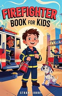 Firefighter Book for Kids: Discover the World of Firefighting and What It Takes to Protect and Serve
