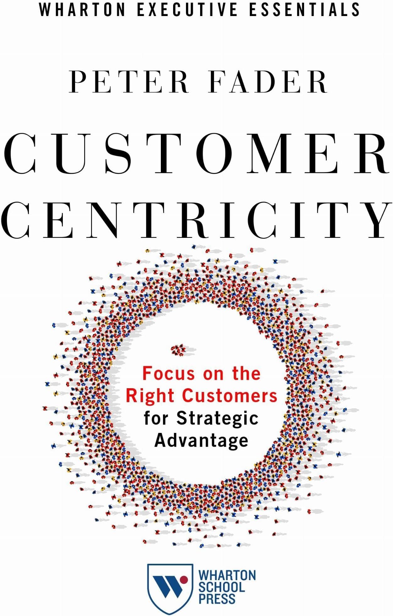 Customer Centricity: Focus on the Right Customers for Strategic Advantage (Wharton Executive Essentials)
