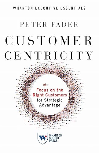 Customer Centricity: Focus on the Right Customers for Strategic Advantage