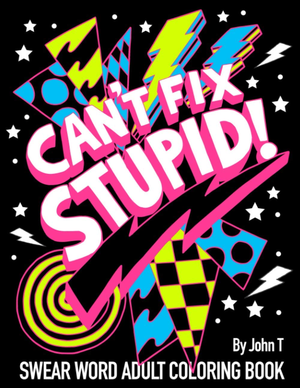 Can't Fix Stupid! Midnight Edition: Swear Word Adult Coloring Book