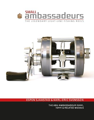 Small Ambassadeurs: The Legendary Light-Line Fishing Reels: The Legendary Light-Line Fishing Reels: The ABU Ambassadeur 2500C, 1500C &amp; Related Models