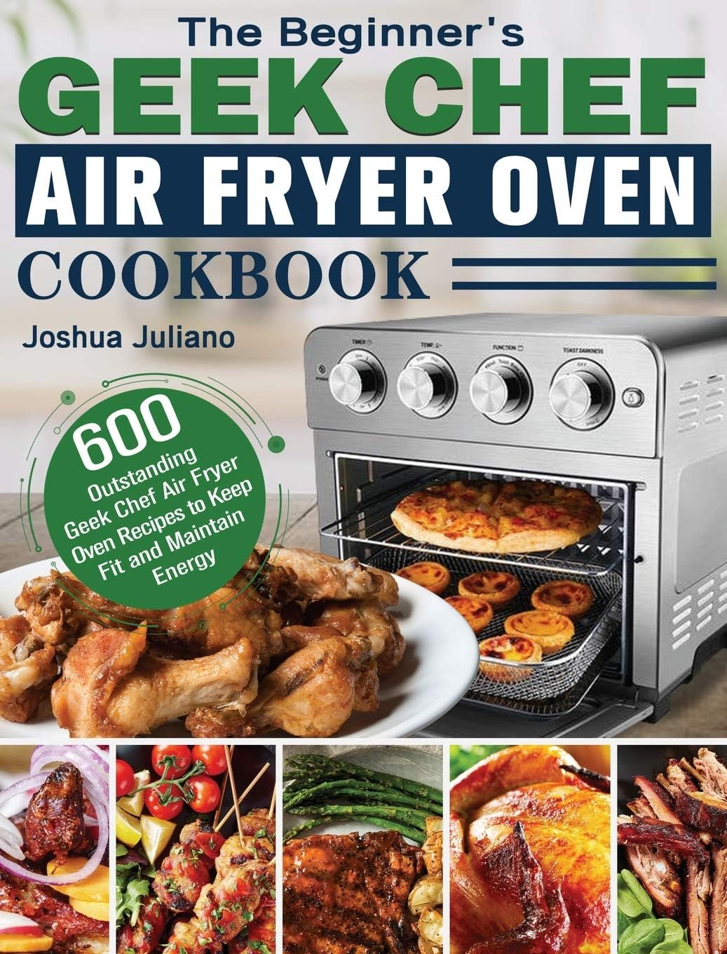 The Beginner's Geek Chef Air Fryer Oven Cookbook: 600 Outstanding Geek Chef Air Fryer Oven Recipes to Keep Fit and Maintain Energy