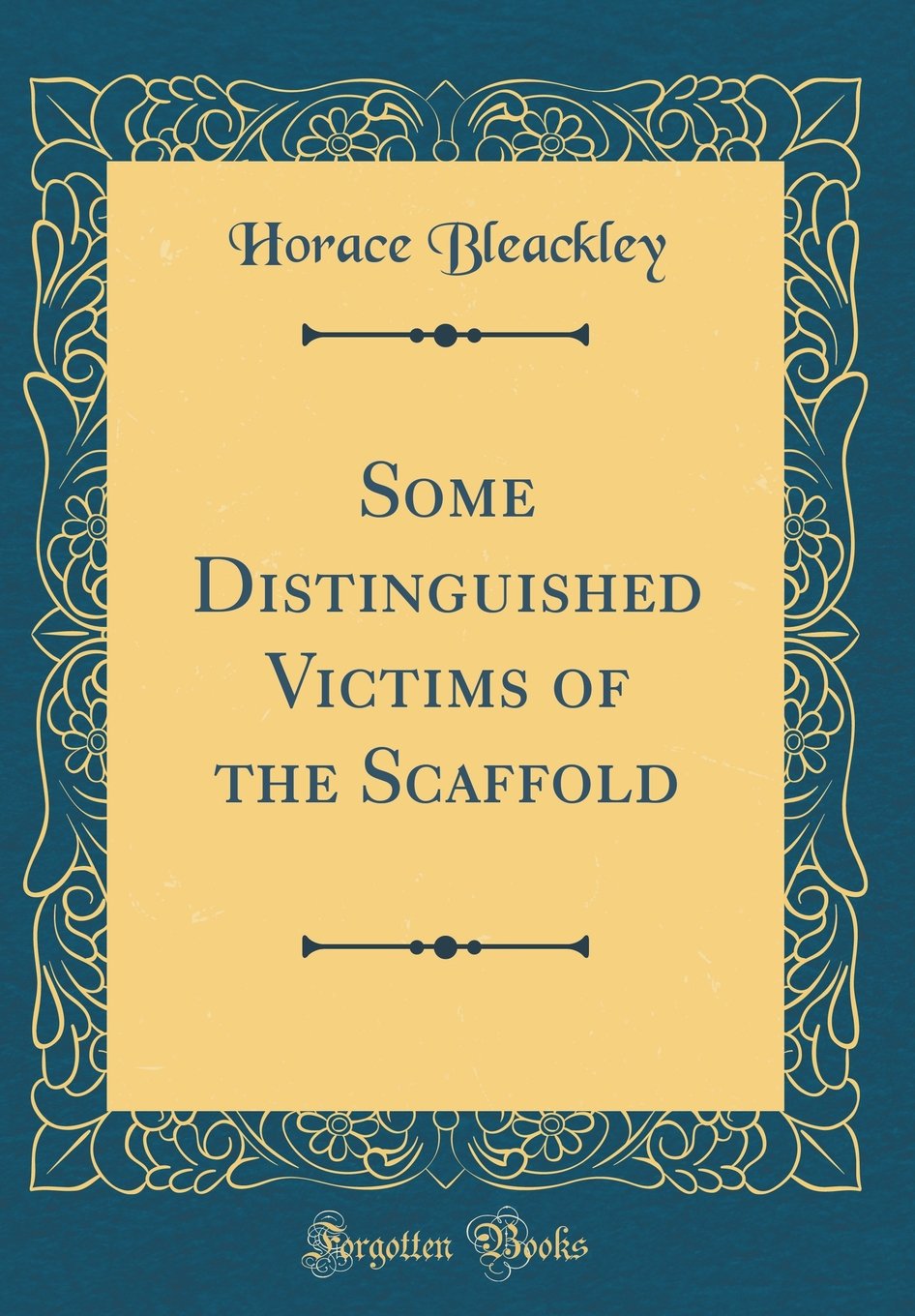 Some Distinguished Victims of the Scaffold (Classic Reprint)