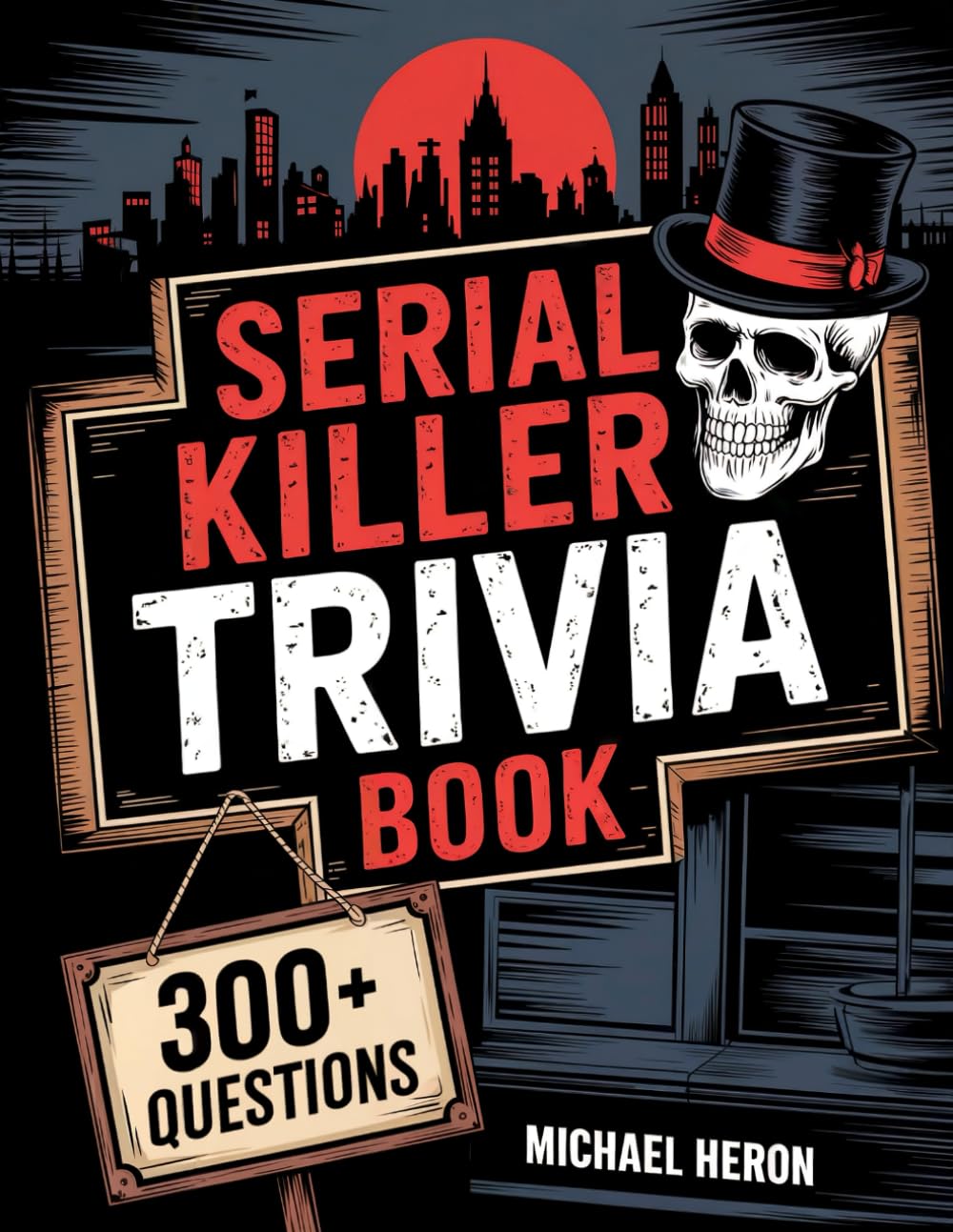 Serial Killer Trivia Book: A Quiz Book with 300+ Chilling Questions and Killer Facts About History’s Most Notorious Murderers – Featuring Graphics of 13 Infamous Serial Killers