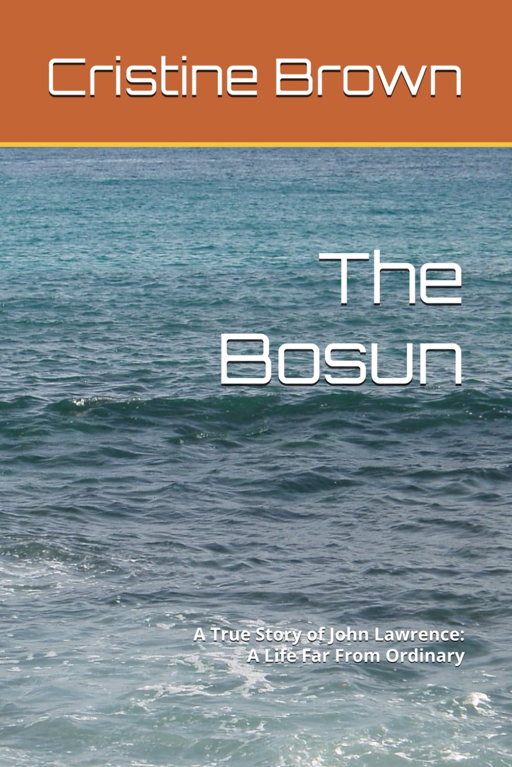 The Bosun: A True Story of John Lawrence: A Life Far From Ordinary