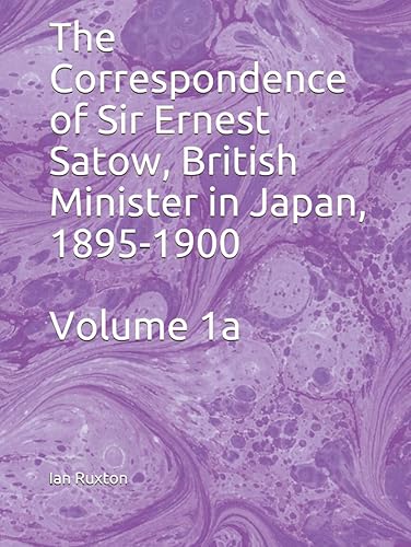 The Correspondence of Sir Ernest Satow, British Minister in Japan, 1895-1900: Volume 1a