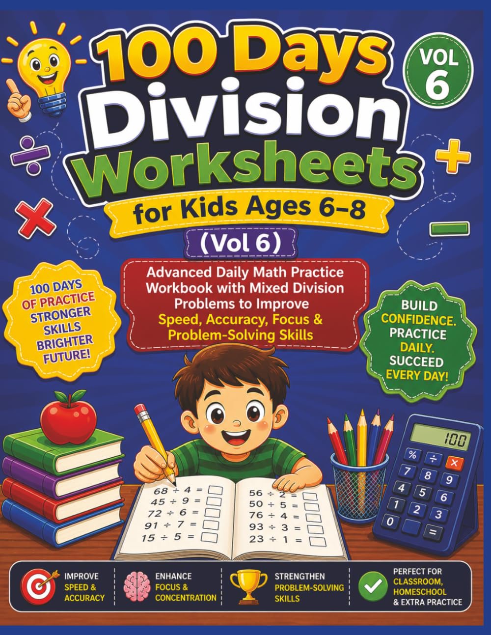 100 Days Division Worksheets for Kids Ages 6–8 (Vol 6): Advanced Daily Math Practice Workbook with Mixed Division Problems to Improve Speed, Accuracy, Focus & Problem-Solving Skills