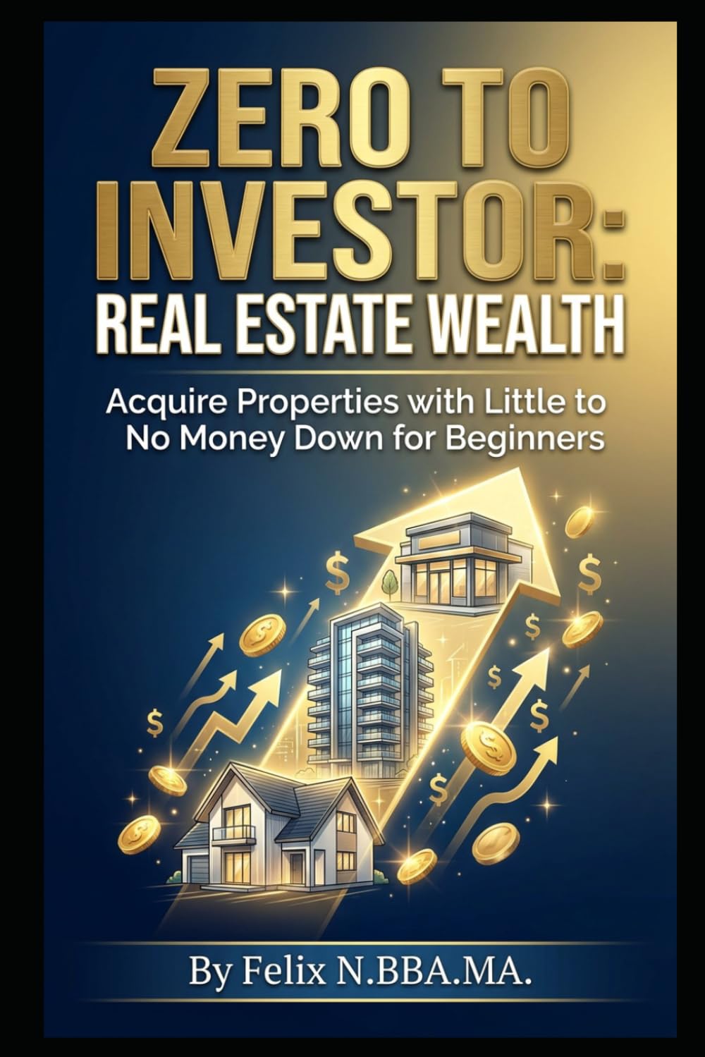 Zero to Investor: Real Estate Wealth: Acquire Properties with Little to No Money Down for Beginners (Small Business)