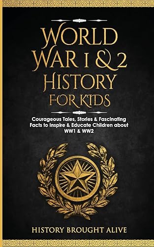 World War 1 &amp; 2 History for Kids: Courageous Tales, Stories &amp; Fascinating Facts to Inspire &amp; Educate Children about WW1 &amp; WW2: (2 books in 1)