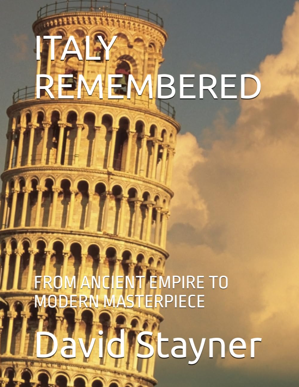 ITALY REMEMBERED: FROM ANCIENT EMPIRE TO MODERN MASTERPIECE (Bucket List of Special Places to Remember)