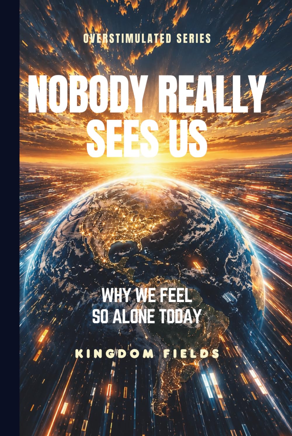 NOBODY REALLY SEES US: Why We Feel So Alone Today (OVERSTIMULATED SERIES)