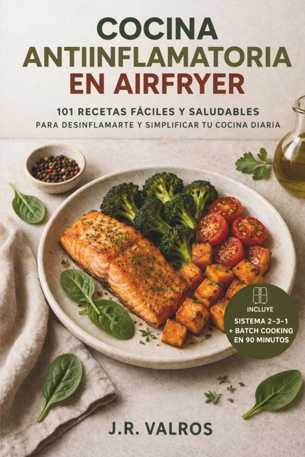 COCINA ANTIINFLAMATORIA EN AIRFRYER: 101 RECETAS FÁCILES Y SALUDABLES PARA DESINFLAMARTE Y SIMPLIFICAR TU COCINA DIARIA