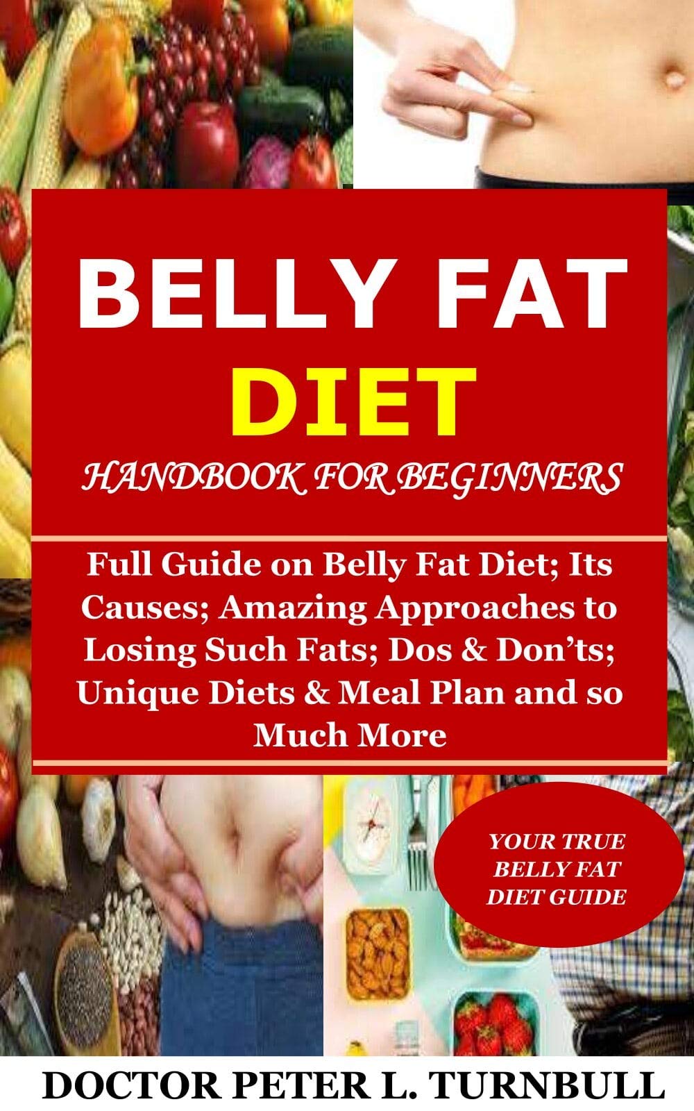Belly Fat Diet Handbook for Beginners: Full Guide on Belly Fat Diet; Its Causes; Amazing Approaches to Losing Such Fats; Dos & Don’ts; Unique Diets & Meal Plan and so Much More