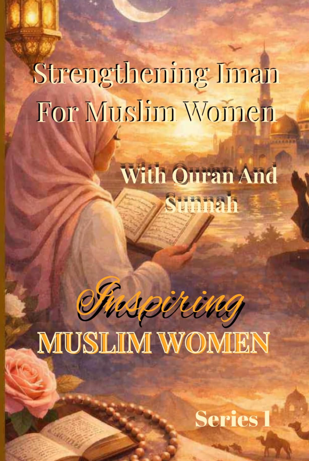 Strengthening Iman For Muslim Women Through Quran And Sunnah: A Spiritual Healing And Renewal Guide For Sabar and Tawakkul (Islamic Self-help and Spiritual Healing for Muslim Women Series)