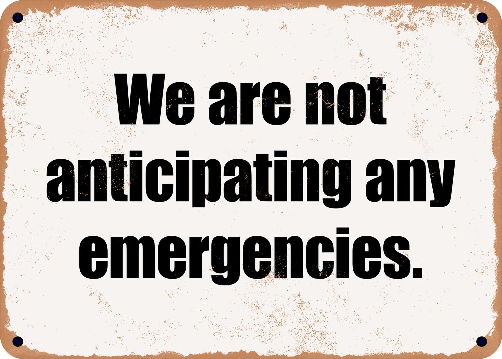 Miaomansenstore Metal Sign - We Are Not Anticipating Any Emergencies Home Decor