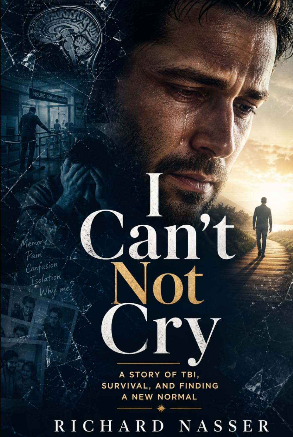 I Can’t Not Cry: A Story of Traumatic Brain Injury, Survival, Emotional Chaos, and Finding a New Normal