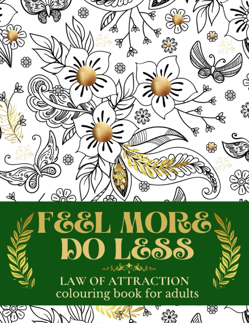 Feel More Do Less: Law of Attraction Colouring Book for Adults w/ Wealth Prosperity and Success Affirmations