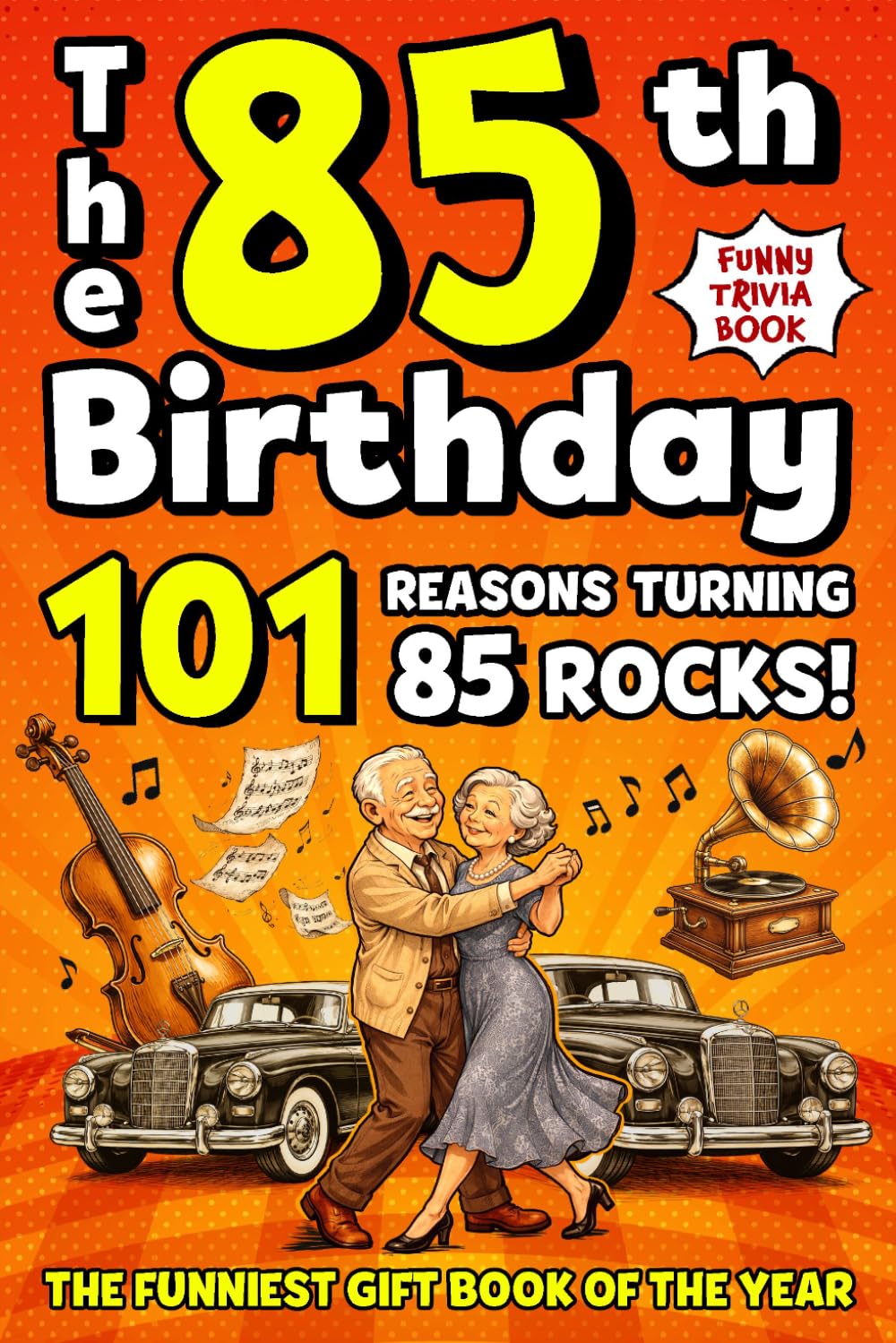 The 85th Birthday Mega Funny Trivia Book: 101 Reasons Turning 85 Absolutely Rocks! Packed with Fun Activities, Laugh-Out-Loud Facts & Silly Trivia — The Perfect Milestone Gift for Someone You Love