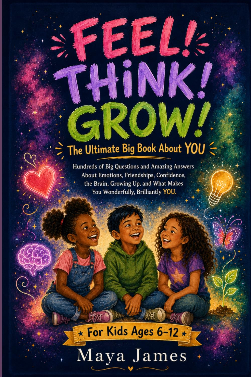 Feel! Think! Grow!: The Ultimate Big Book About YOU: Hundreds of Big Questions and Amazing Answers About Emotions, Friendships, Confidence, Growing ... What Makes You Wonderfully, Brilliantly YOU