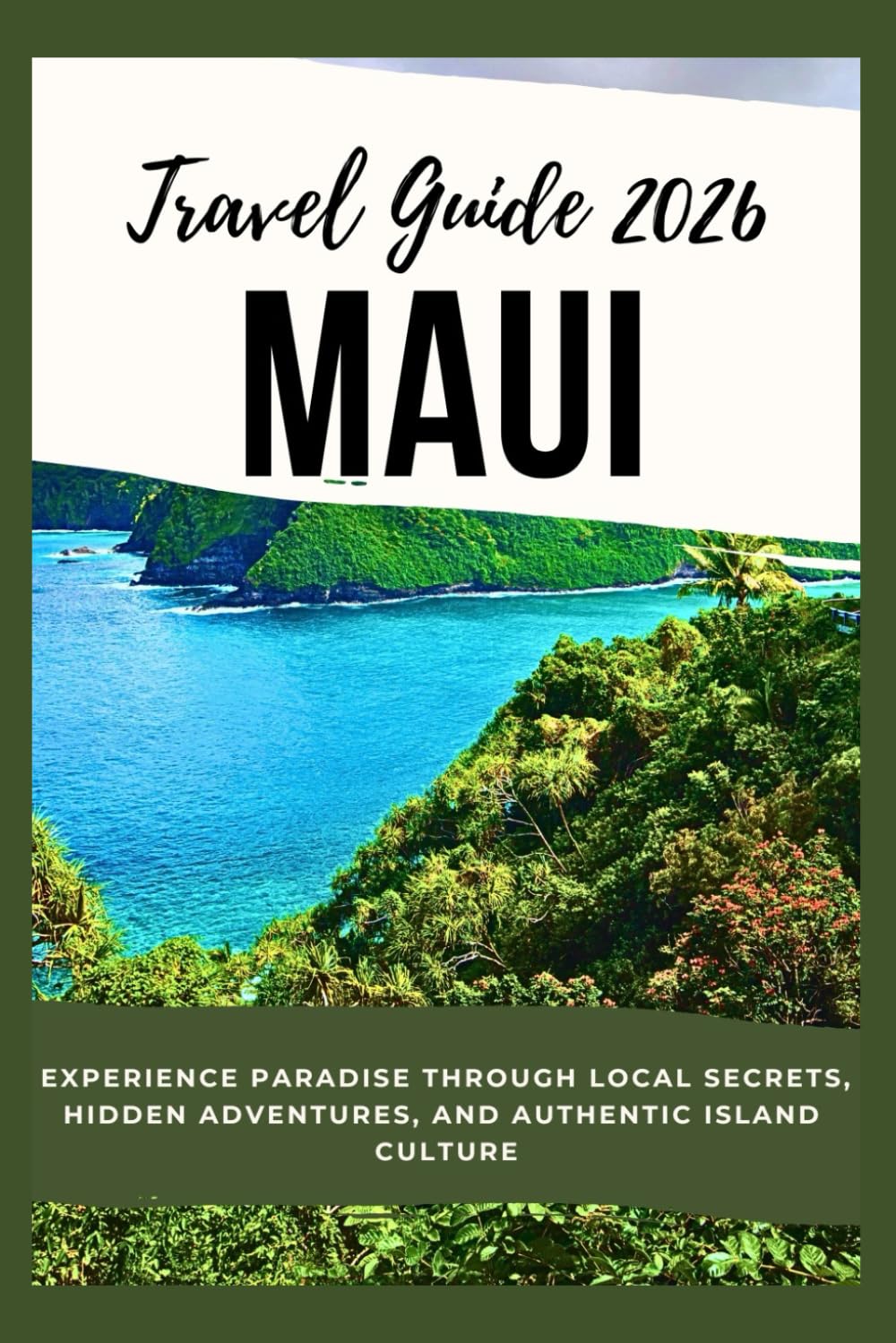 Maui Travel Guide 2026: Experience Paradise Through Local Secrets, Hidden Adventures, and Authentic Island Culture