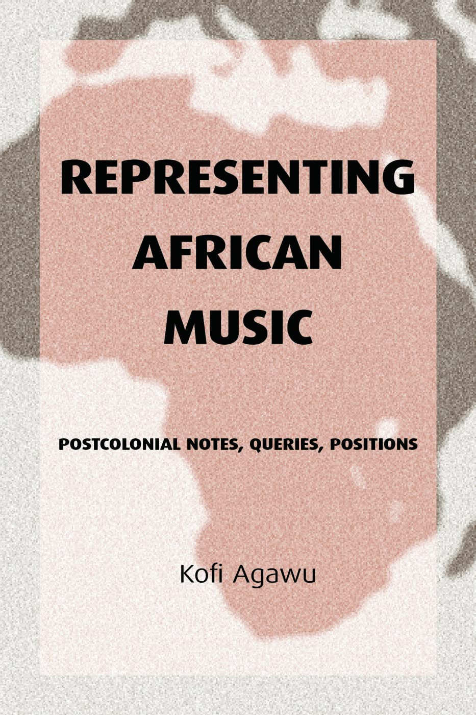 Representing African Music Postcolonial Notes Queries by Kofi Agawu PAPERBACK