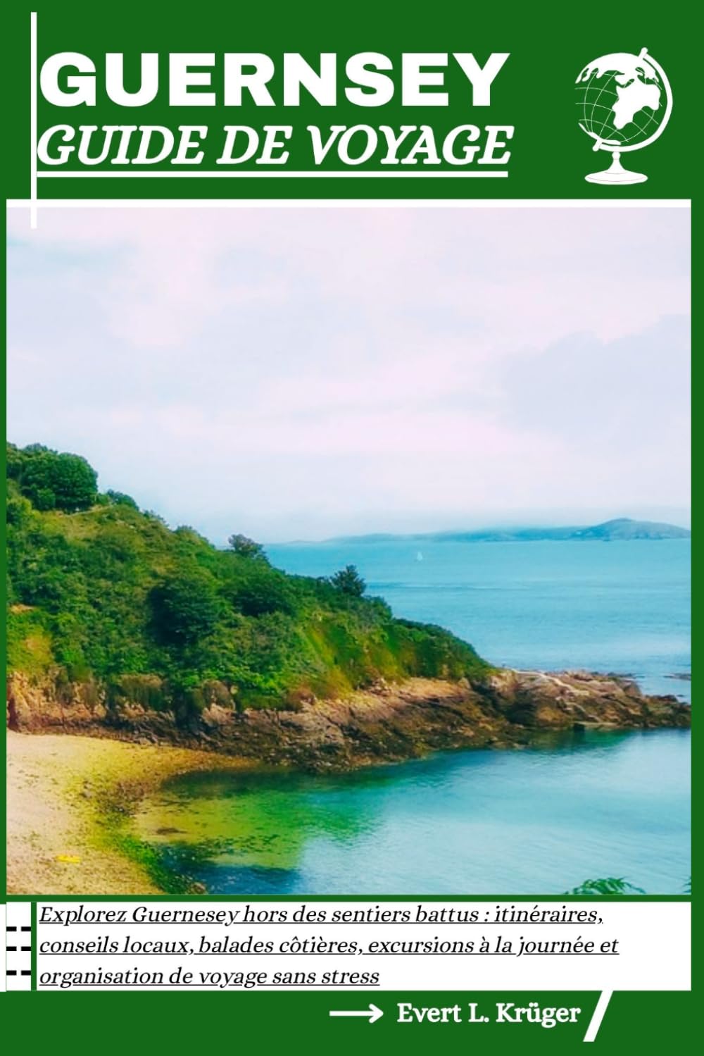 GUIDE DE VOYAGE DE GUERNESEY: Explorez Guernesey hors des sentiers battus : itinéraires, conseils locaux, balades côtières, excursions à la journée et organisation de voyage sans stress