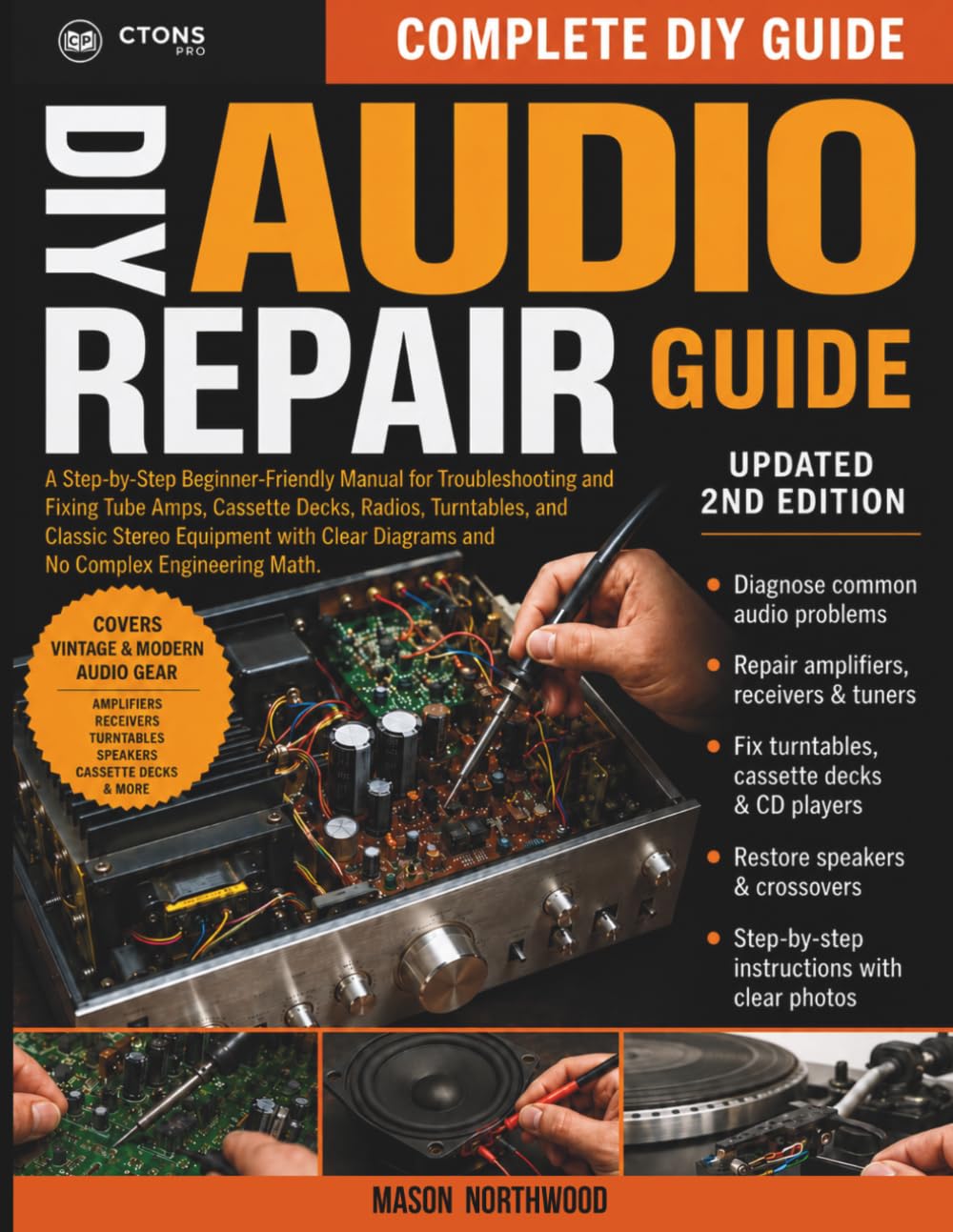 THE COMPLETE DIY VINTAGE AUDIO REPAIR GUIDE: A Step-by-Step Beginner-Friendly Manual for Troubleshooting and Fixing Tube Amps, Cassette Decks, Radios, Turntables, and Classic Stereo Equipment.