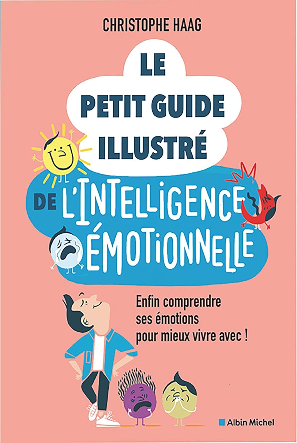 Le Petit Guide illustré de l'intelligence émotionnelle: Enfin comprendre ses émotions pour mieux vivre avec ! - Christophe Haag (2025)