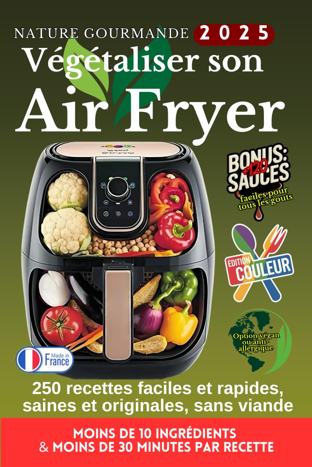 VÉGÉTALISER SON AIR FRYER 250 recettes faciles et rapides, saines et originales, sans viande (Les alternatives végétales : pratiques, équilibrées, économiques, écologiques et gourmandes.)