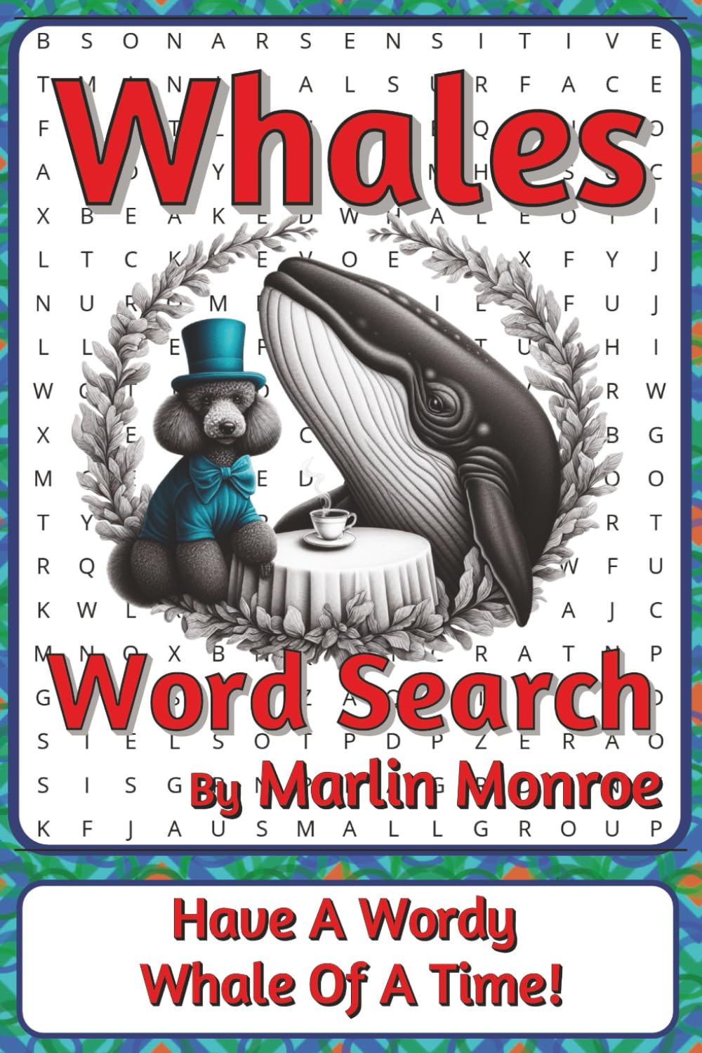 Whales Word Search Puzzle Book: Word Searches about Ocean Giants, Migration, Communication, and Marine Life | 6 x 9 inches, 116 pages | 50+ Puzzles | ... Ocean World Series by Marlin Monroe)