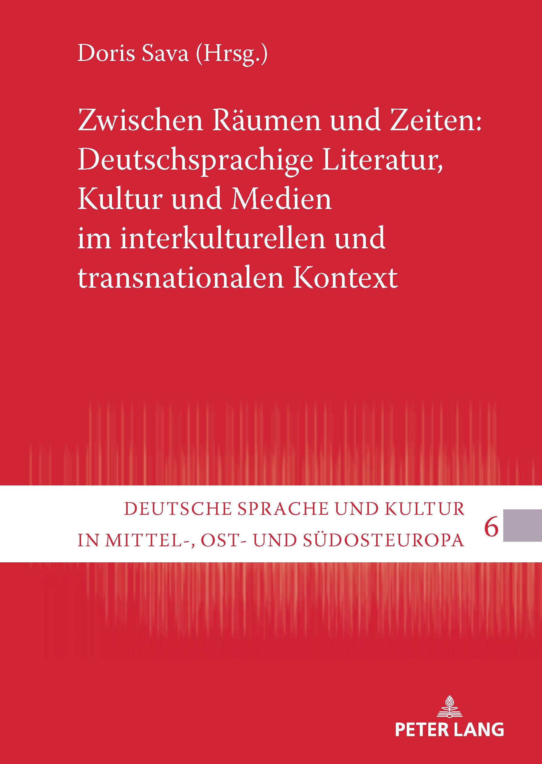 Zwischen Räumen und Zeiten: Deutschsprachige Literatur, Kultur und Medien im interkulturellen und transnationalen Kontext: 6 (Deutsche Sprache Und Kultur in Mittel-, Ost- Und Suedosteuropa)