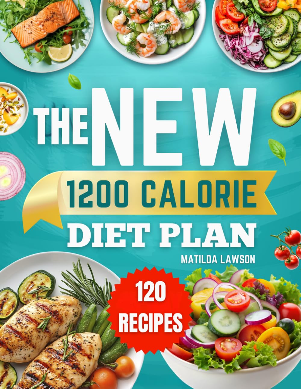 THE NEW 1200 CALORIE DIET PLAN: Reach Your Weight Loss Goals with Practical 1200-Calorie Recipes and a Step by Step 45-Day Meal Plan for Lasting Results