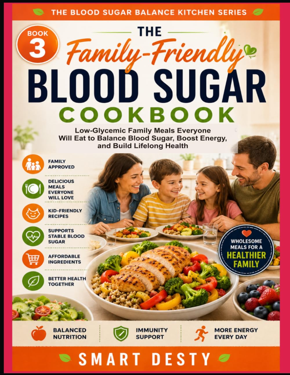 THE FAMILY-FRIENDLY BLOOD SUGAR COOKBOOK: Low-Glycemic Family Meals Everyone Will Eat to Balance Blood Sugar, Boost Energy, and Build Lifelong Health (THE BLOOD SUGAR BALANCE KITCHEN SERIES)