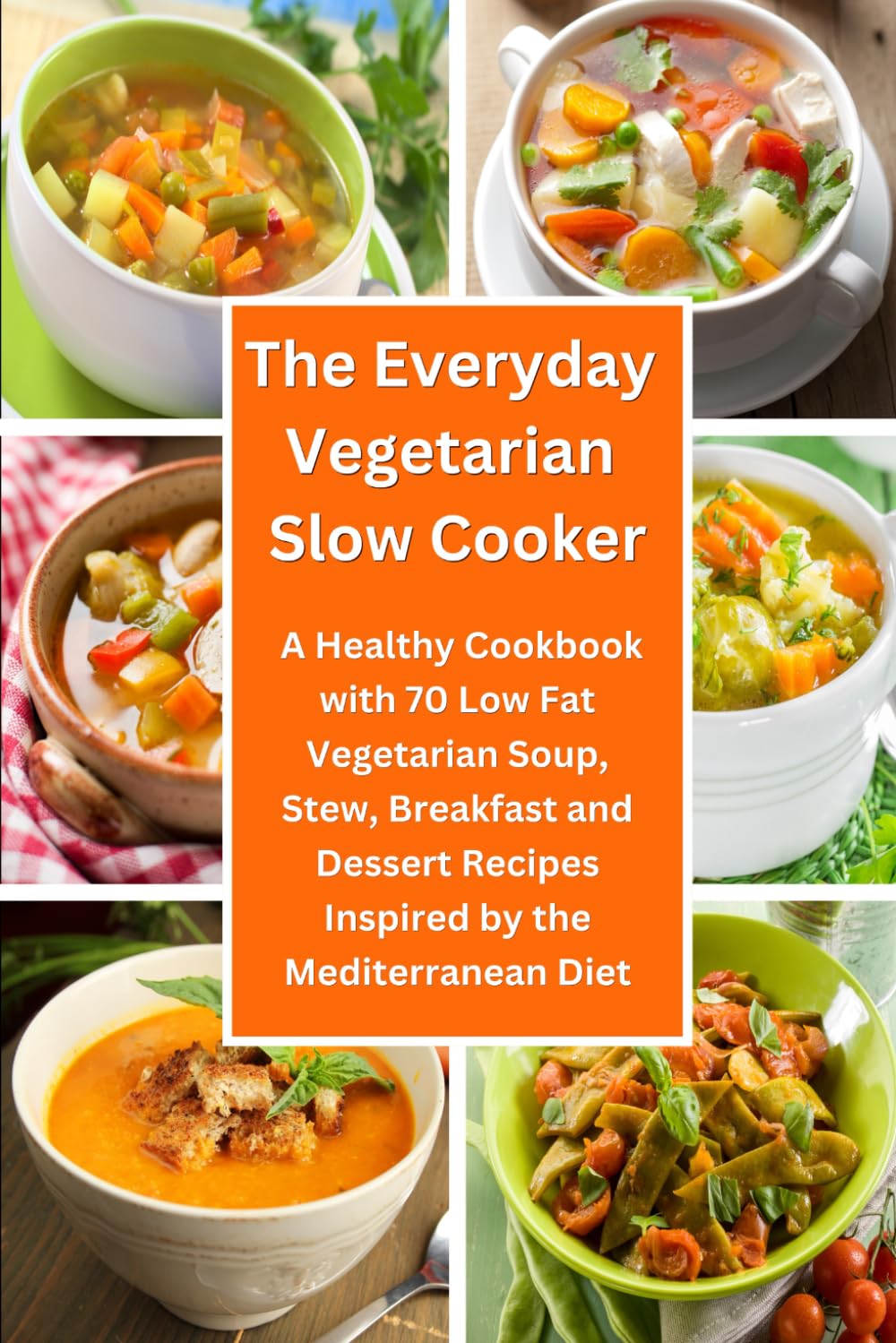 The Everyday Vegetarian Slow Cooker: A Healthy Cookbook with 70 Low Fat Vegetarian Soup, Stew, Breakfast and Dessert Recipes Inspired by the ... on a Budget (Plant-Based Diet Recipes)