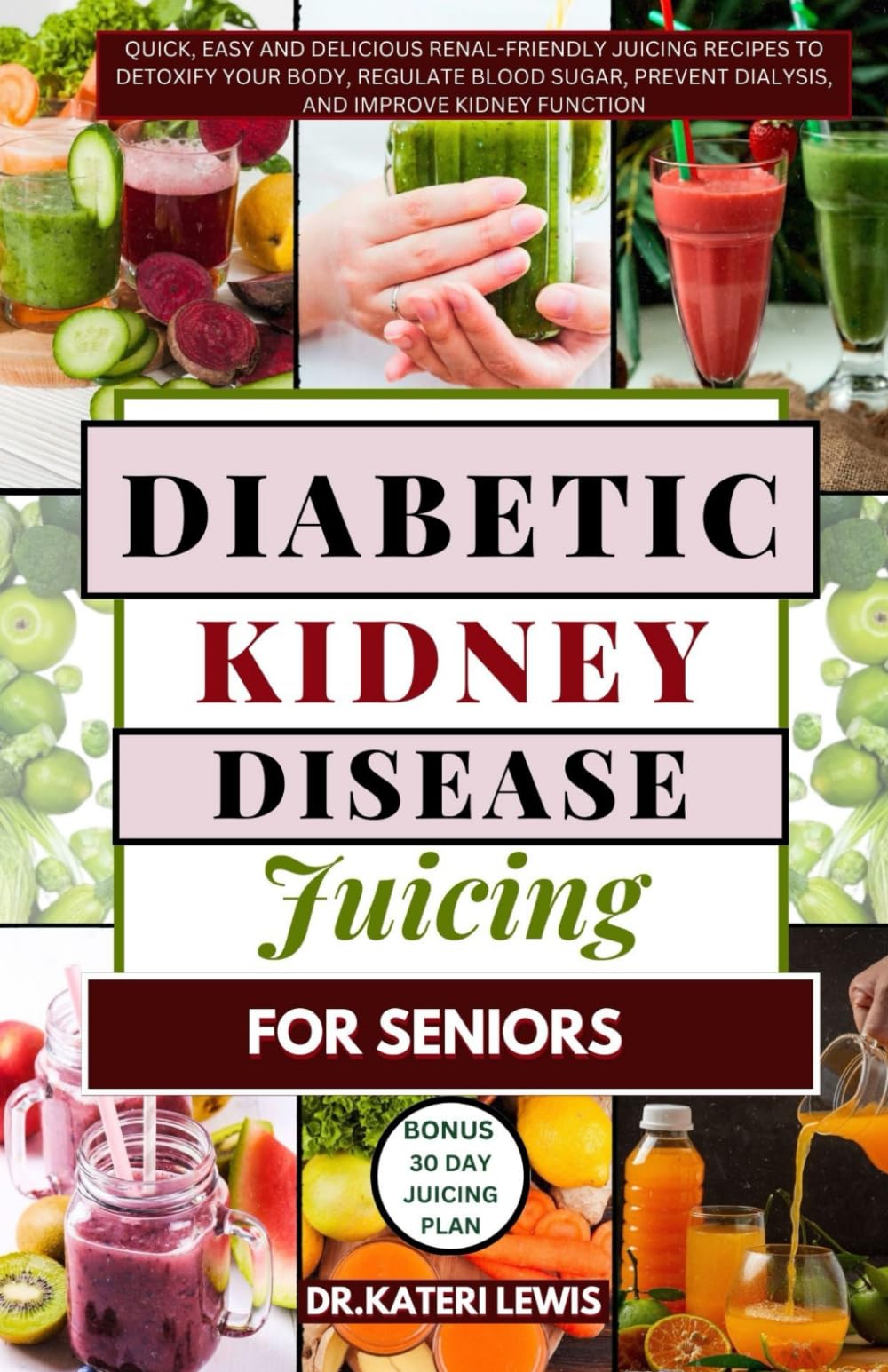 Diabetic Kidney Disease Juicing for Seniors: Quick, Easy and Delicious Renal-friendly Juicing Recipes to Detoxify Your Body, Regulate Blood Sugar, Prevent Dialysis, and Improve Kidney Function