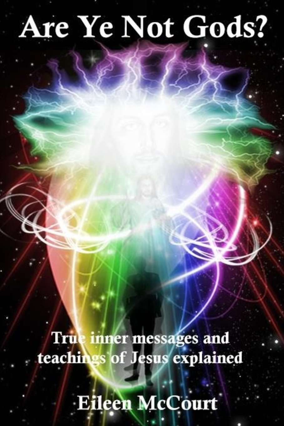 Are Ye Not Gods?: The true, inner messages and teachings of Jesus explained