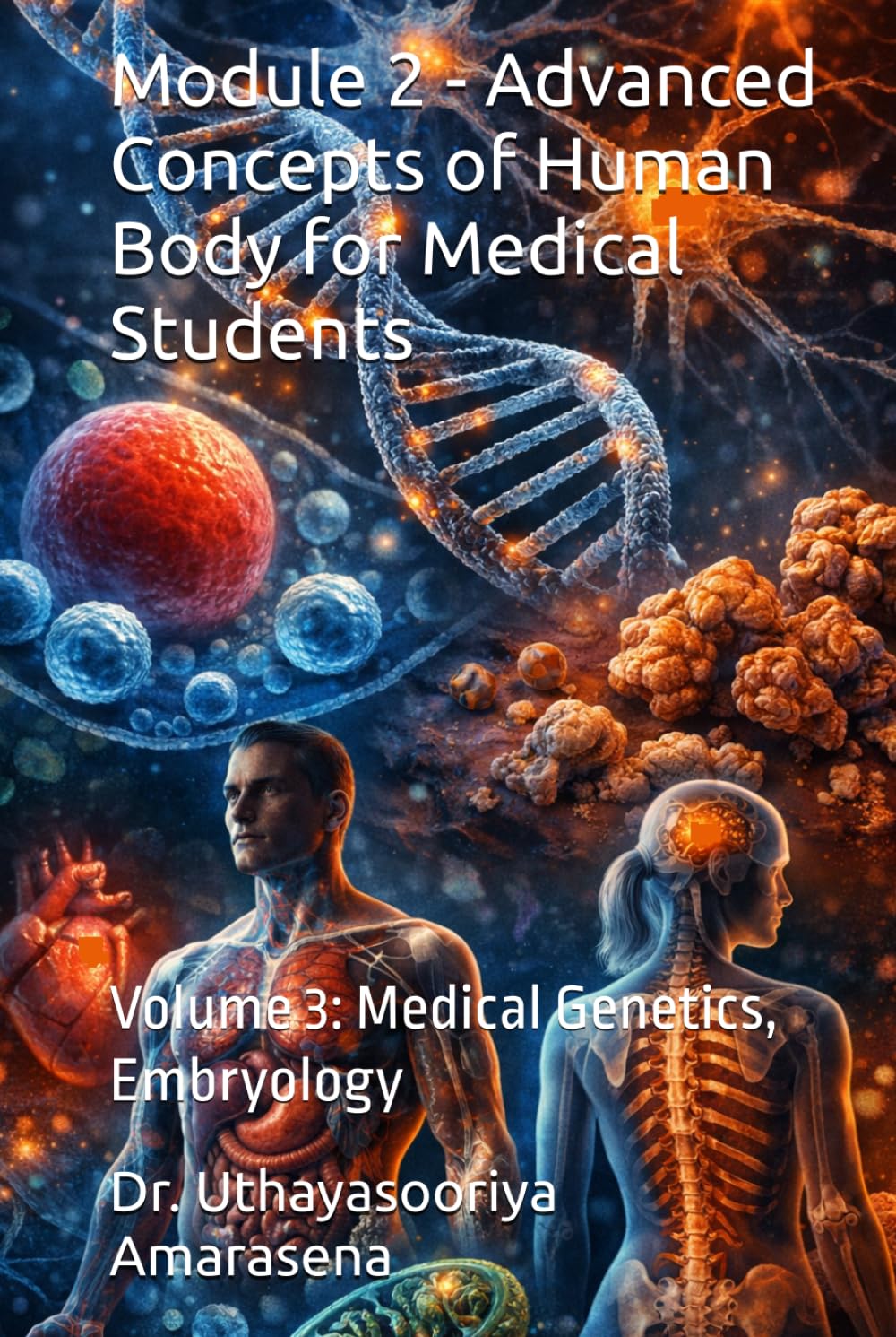 Module 2 - Advanced Concepts of Human Body for Medical Students: Volume 3: Medical Genetics, Embryology (Integrated Modular Series in Basic Medical ... Vertical & Horizontal Learning Framework)