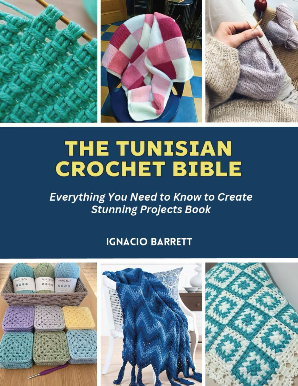 The Tunisian Crochet Bible: Everything You Need to Know to Create Stunning Projects Book