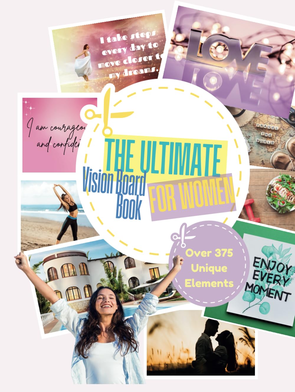 The Ultimate Vision Board Book for Women: Manifest Your Dreams with Over 375 Clip Art Designs, Empowering Affirmations, and Powerful Pictures