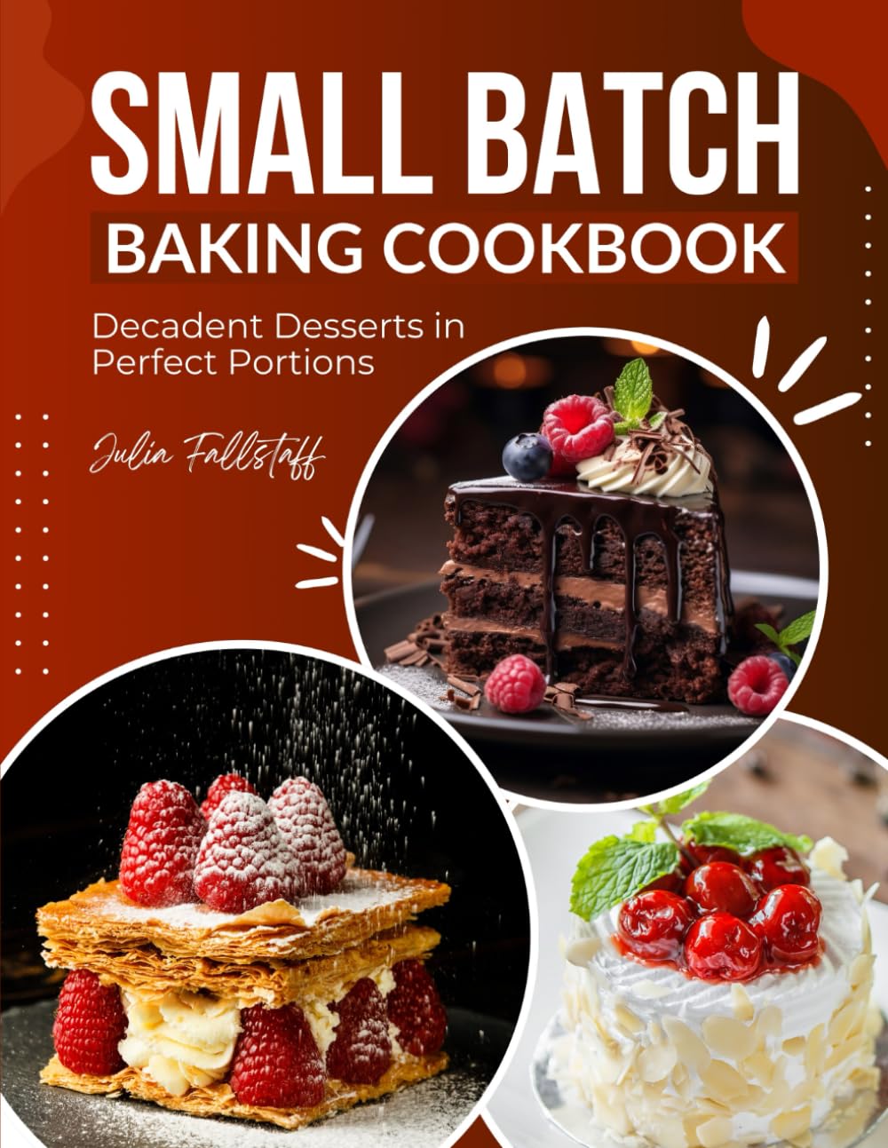 The Small Batch Baking Recipe Book: Decadent Desserts in Perfect Portions
