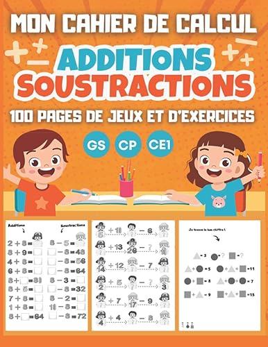MON CAHIER DE CALCUL Additions Soustractions GS CP CE1: 100 pages de jeux et d'exercices de calcul mental pour enfants dès 5 ans - Maternelle Grande Section CP CE1