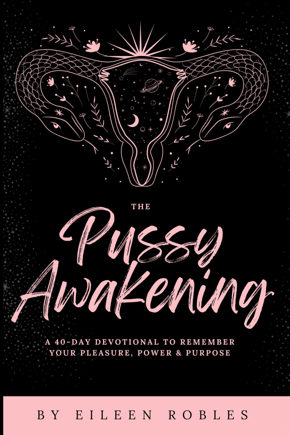 The Pussy Awakening Devotional: A 40 Day Devotional Planner to Remember Your Pleasure, Power & Purpose.