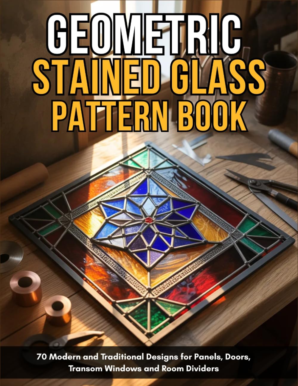 Geometric Stained Glass Pattern Book: 70 Modern and Traditional Designs for Panels, Doors, Transom Windows and Room Dividers
