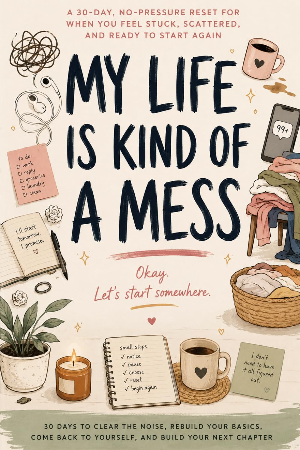 My Life Is Kind of a Mess: A 30-Day, No-Pressure Reset for When You Feel Stuck, Scattered, and Ready to Start Again