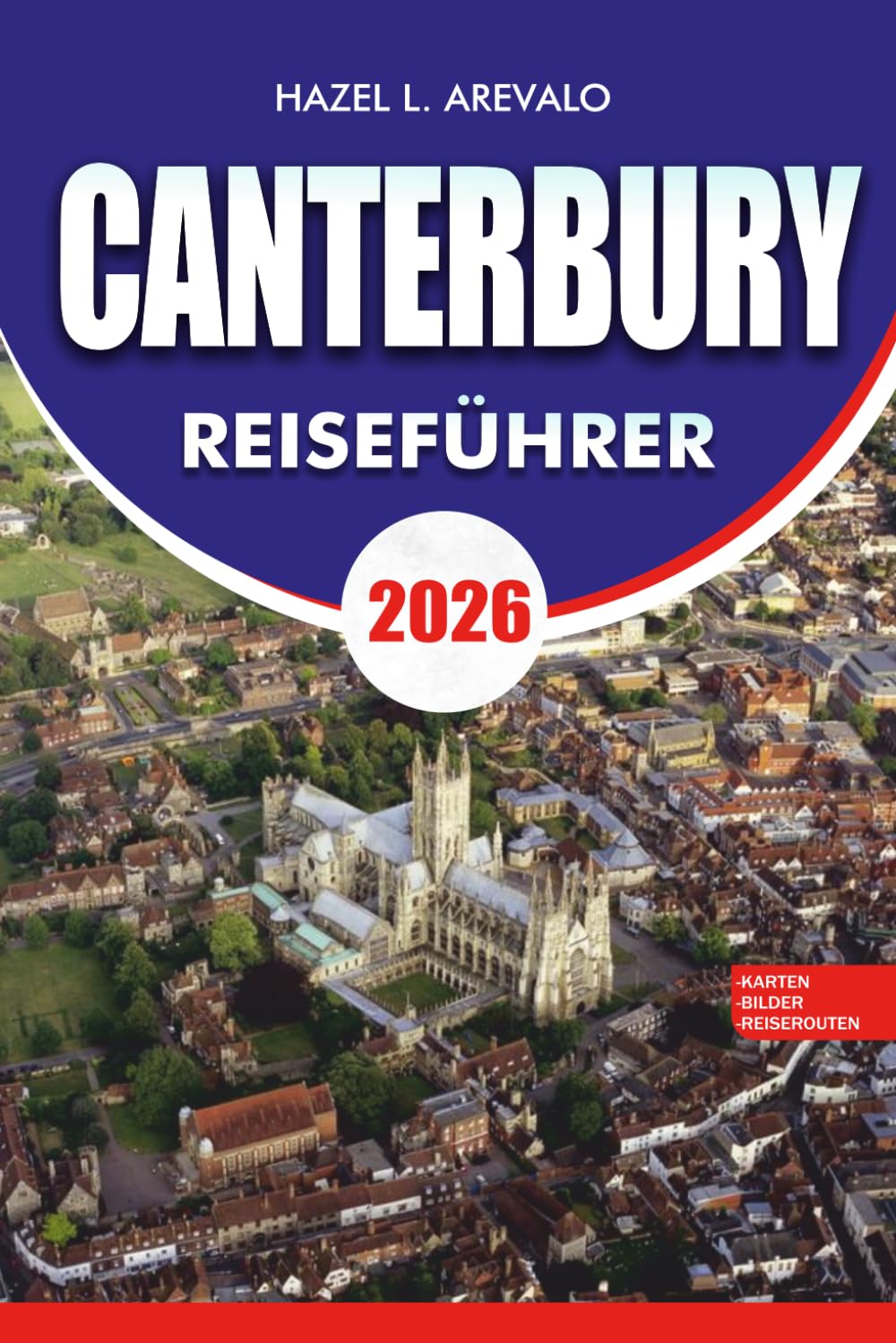 CANTERBURY Reiseführer 2026: Urlaubsplaner mit Top-Attraktionen, versteckten Schätzchen, historischen Sehenswürdigkeiten, lokalem Essen, Tagesausflügen und einfachen Reiserouten