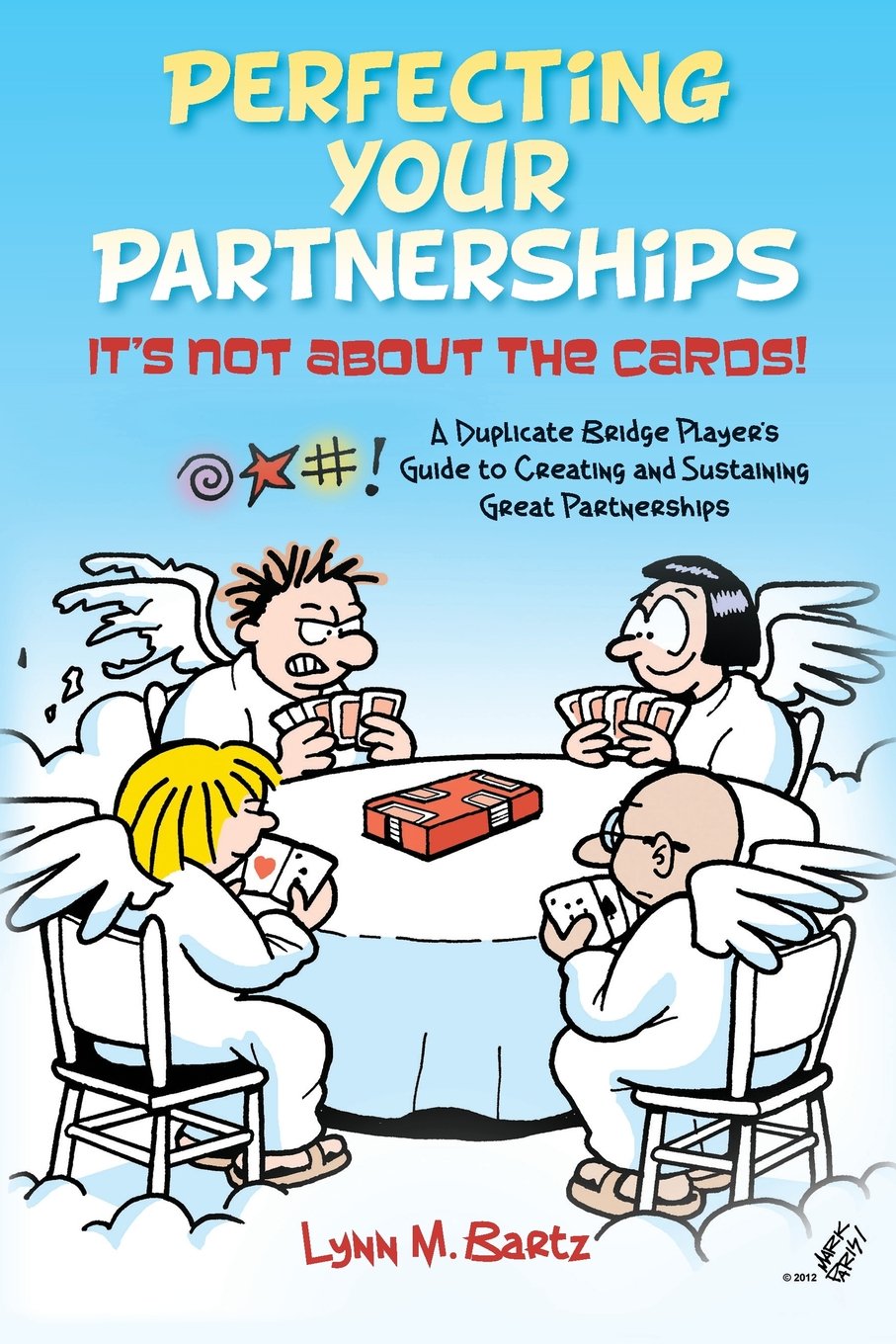 Perfecting Your Partnerships: It's Not About the Cards!: A Duplicate Bridge Player's Guide to Creating and Sustaining Great Partnerships