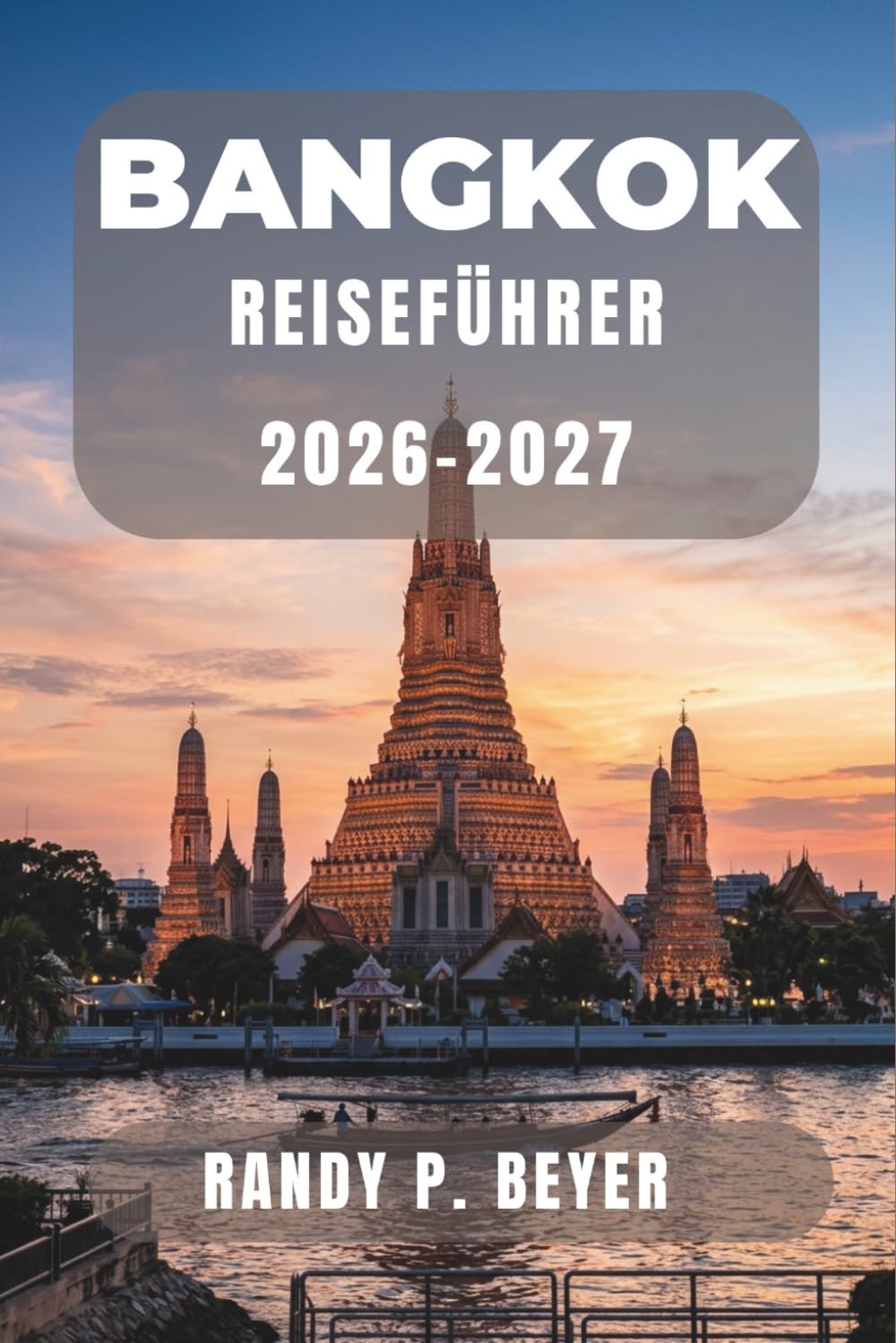 Bangkok Reiseführer 2026–2027: Tempel, Streetfood, schwimmende Märkte, lokale Viertel, Tagesausflüge und praktische Reiserouten