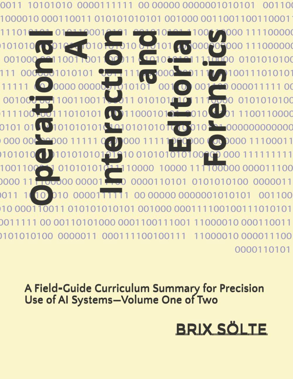 Operational AI Interaction and Editorial Forensics: A Field‑Guide Curriculum Summary for Precision Use of AI Systems—Volume One of Two