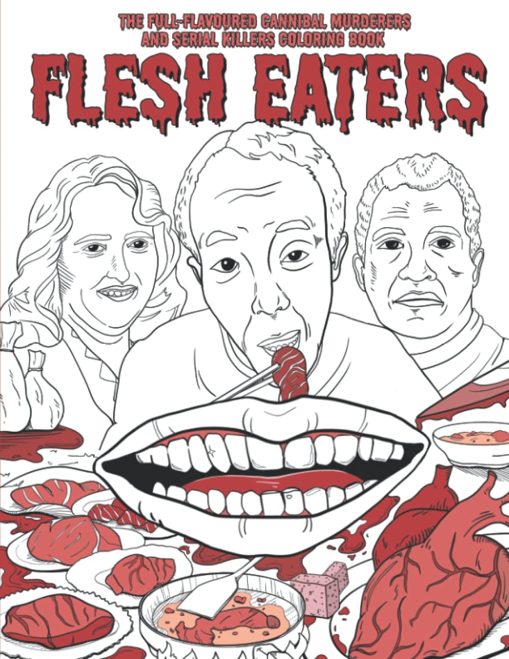 FLESH EATERS: The Full-Flavoured Cannibal Murderers and Serial Killers Coloring Book - A Cannibalism True Crime Gift For Adults
