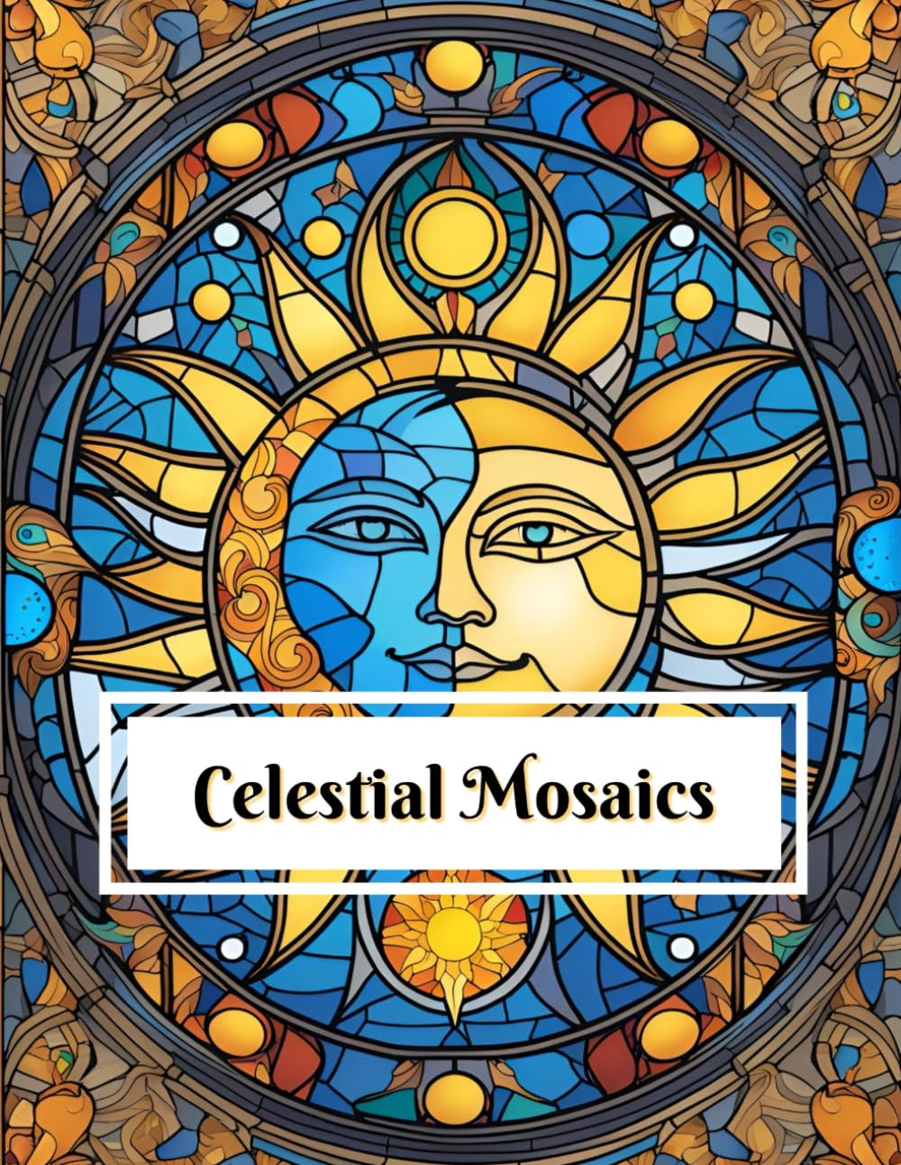 Celestial Mosaics Coloring Book: Featuring 68 beautiful mosaic stained glass window scenes of the sun and moon and the stars Perfect for all ages and coloring skill levels